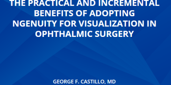 The Practical And Incremental Benefits Of Adopting Ngenuity For Visualization In Ophthalmic Surgery